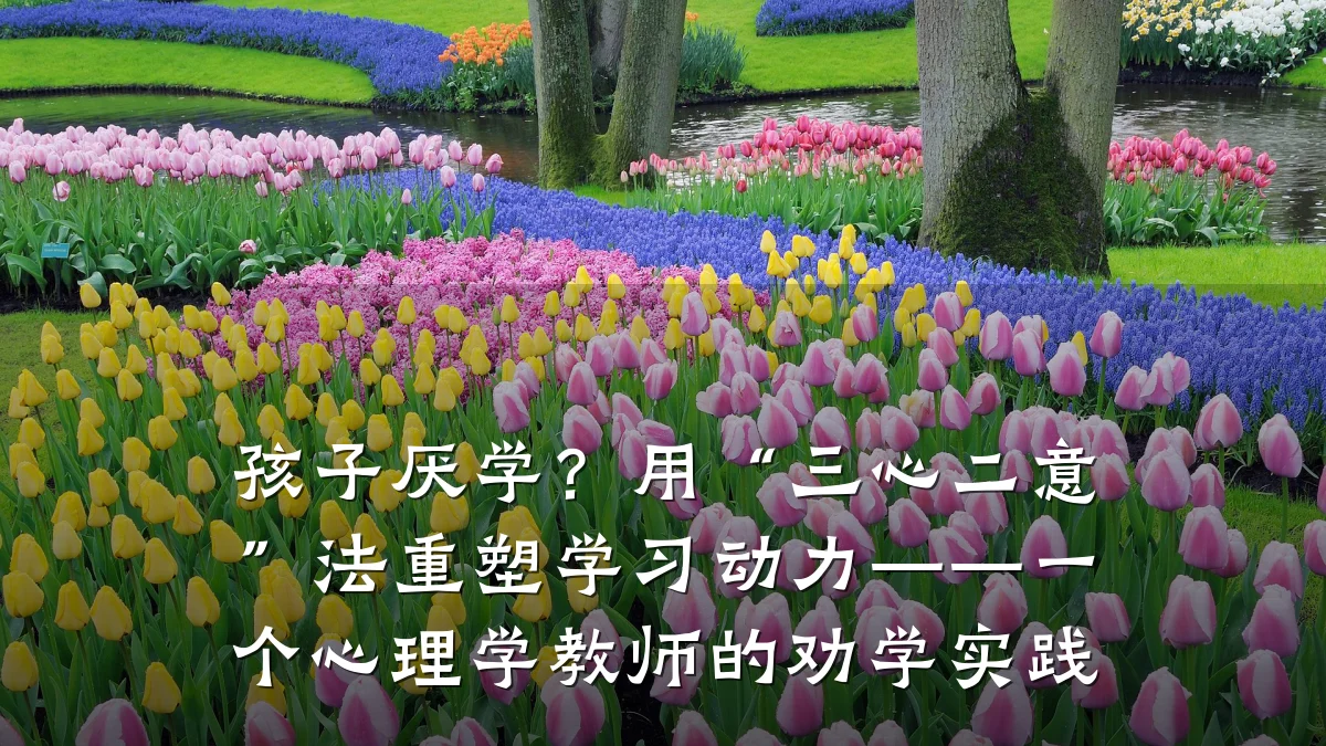 孩子厌学?用“三心二意”法重塑学习动力——一个心理学教师的劝学实践