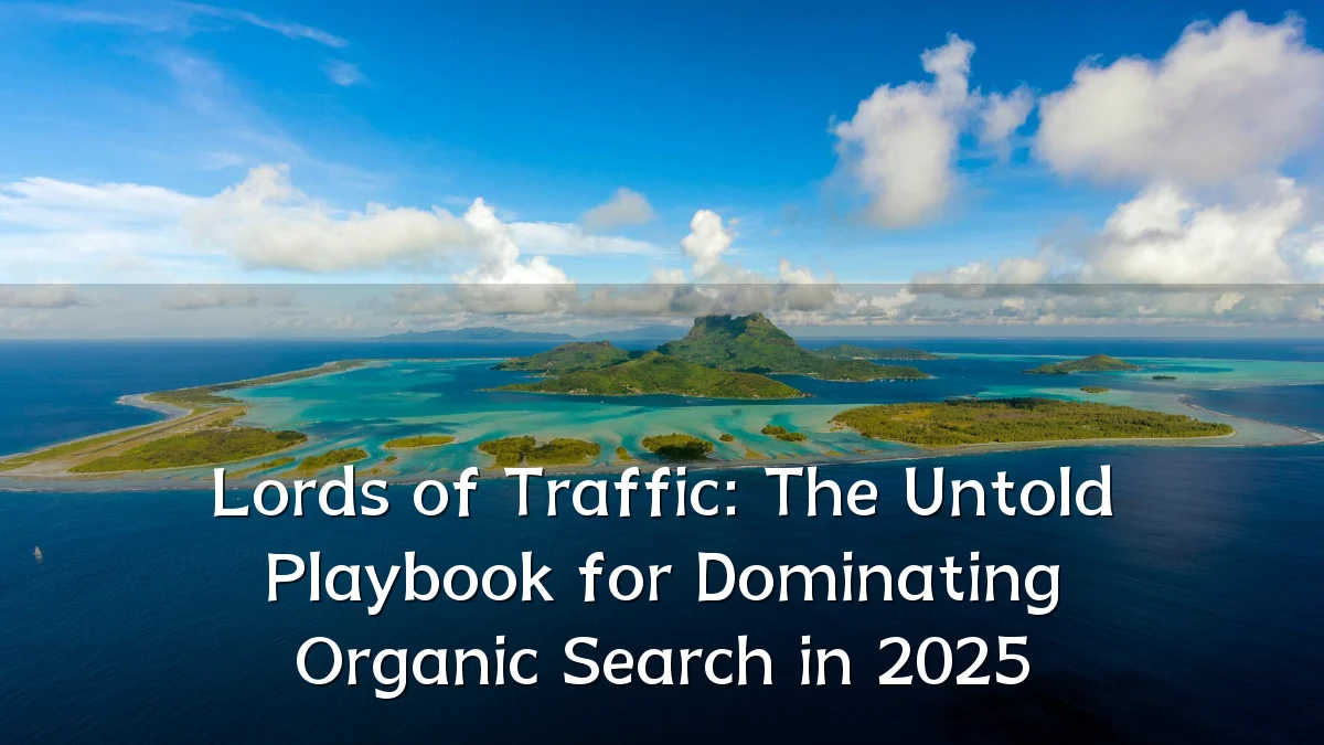 Lords of Traffic: The Untold Playbook for Dominating Organic Search in 2025